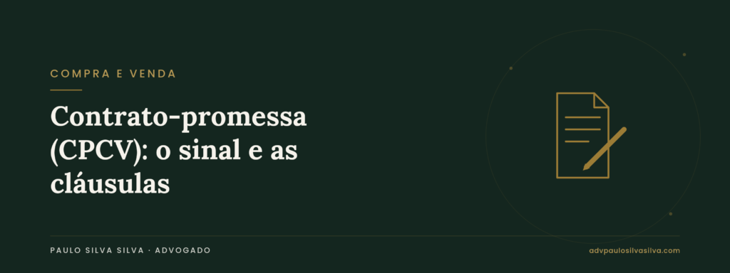 Contrato-promessa de compra e venda (CPCV): o sinal e as cláusulas que o protegem