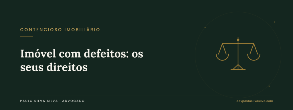 Comprei um imóvel com defeitos: os seus direitos contra o vendedor e o construtor