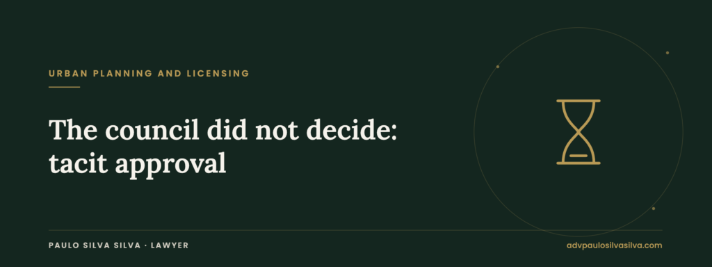 Tacit approval under the new RJUE when the council does not decide in time — Paulo Silva Silva, Lawyer